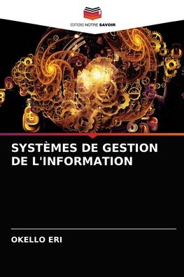 Systemes de Gestion de l'Information - Okello Eri - Livros - Editions Notre Savoir - 9786204038056 - 25 de agosto de 2021