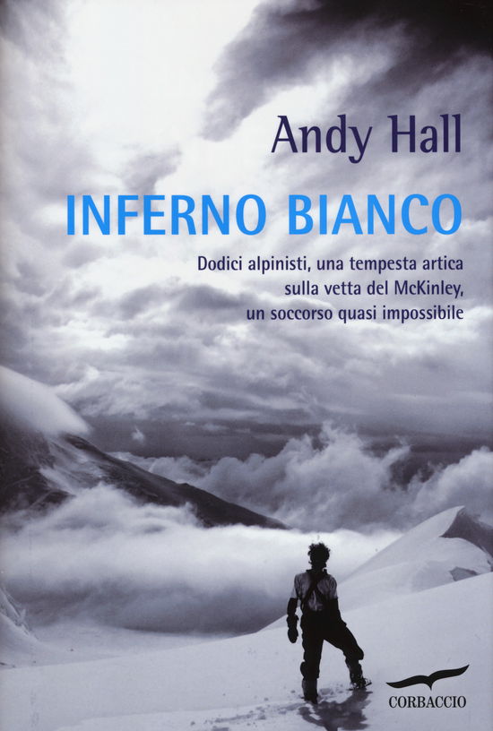 Inferno Bianco. Dodici Alpinisti, Una Tempesta Artica Sulla Vetta Del Mckinley, Un Soccorso Quasi Impossibile - Andy Hall - Książki -  - 9788863808056 - 