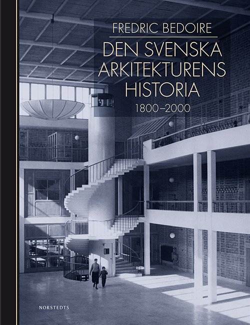 Den svenska arkitekturens historia : 1800-2000 - Fredric Bedoire - Kirjat - Norstedts - 9789113067056 - torstai 3. syyskuuta 2015