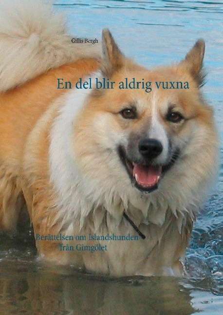 Cover for Gillis Bergh · En del blir aldrig vuxna : berättelsen om Islandshunden från Gimgölet (Hardcover Book) (2015)