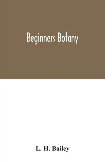 Beginners botany - L H Bailey - Kirjat - Alpha Edition - 9789354033056 - perjantai 3. heinäkuuta 2020