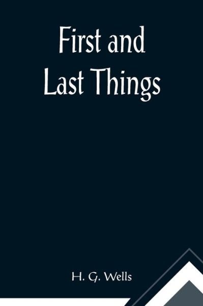 First and Last Things - H. G. Wells - Books - Alpha Edition - 9789355896056 - February 23, 2021