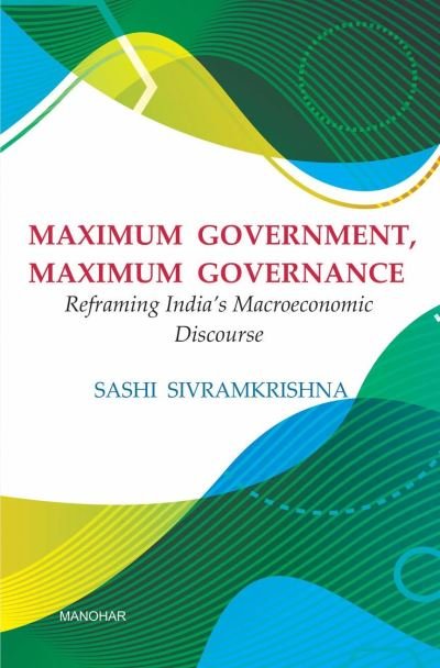 Cover for Sashi Sivramkrishna · Maximum Government, Maximum Governance: Reframing India's Macroeconomic (Hardcover Book) (2023)