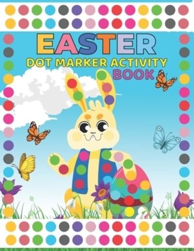 Cover for Coven Art Easter Coloring Book · Easter Dot Markers Activity Book for Kids ages 2-5: Easter Eggs and a Cute Bunny Holiday Gift... and Kindergarten Paint Daubers Activities for Toddlers and Preschool Kids (Taschenbuch) (2022)