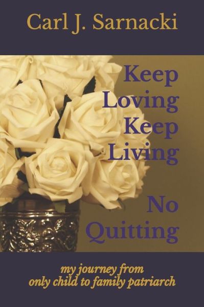 Cover for Carl J Sarnacki · Keep Loving, Keep Living, No Quitting: my journey from only child to family patriarch (Paperback Book) (2021)