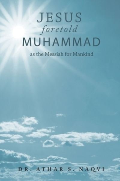 Cover for Naqvi, Athar Saeed, PH D · Jesus Foretold Muhammed as the Messiah for Mankind (Paperback Book) (2021)