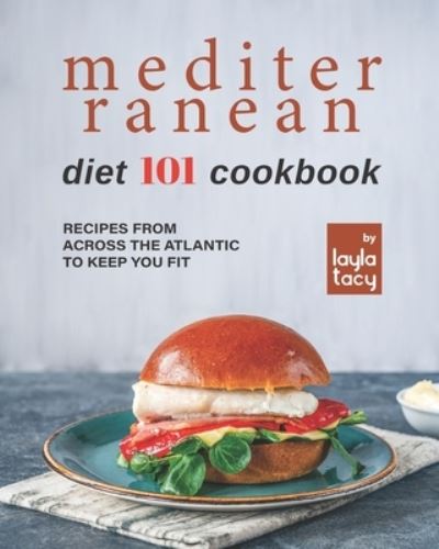 Cover for Layla Tacy · Mediterranean Diet 101 Cookbook: Recipes From Across the Atlantic to Keep You Fit (Paperback Book) (2021)