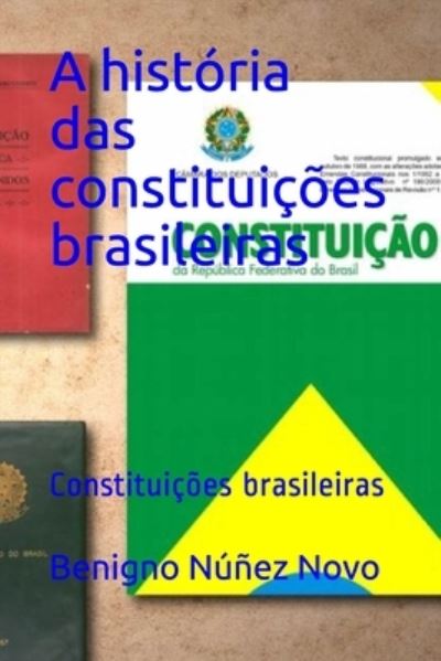 A historia das constituicoes brasileiras: Constituicoes brasileiras - Benigno Nunez Novo - Livres - Independently Published - 9798503952056 - 13 mai 2021