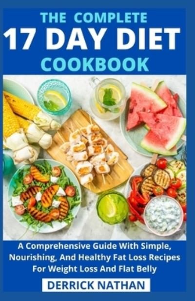 Cover for Derrick Nathan · The Complete 17 Day Diet Cookbook: A Comprehensive Guide With Simple, Nourishing, And Healthy Fat Loss Recipes For Weight Loss And Flat Belly (Paperback Book) (2021)