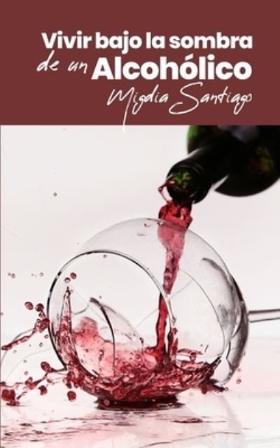 Cover for Migdia Santiago · Vivir bajo la sombra de un alcoholico (Paperback Book) (2021)