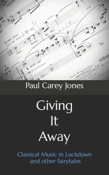 Cover for Paul Carey Jones · Giving It Away: Classical Music in Lockdown and other fairytales (Paperback Book) (2020)