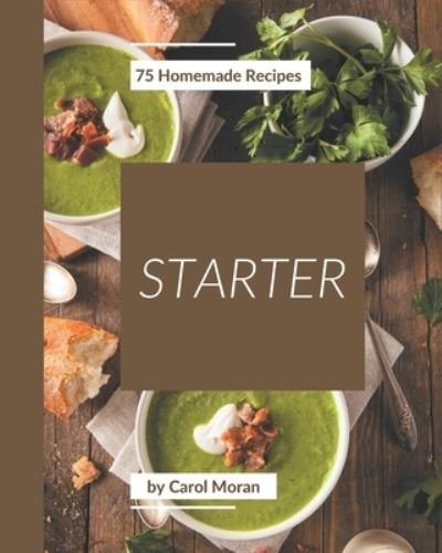 Cover for Carol Moran · 75 Homemade Starter Recipes (Paperback Bog) (2020)