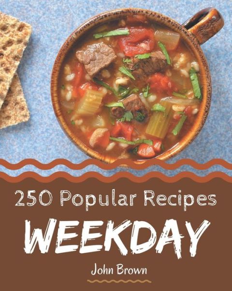 250 Popular Weekday Recipes - John Brown - Livres - Independently Published - 9798582162056 - 16 décembre 2020