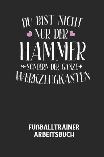 Cover for Fussball Trainer · DU BIST NICHT NUR DER HAMMER SONDERN DER GANZE WERKZEUGKASTEN - Fussballtrainer Arbeitsbuch (Paperback Book) (2020)