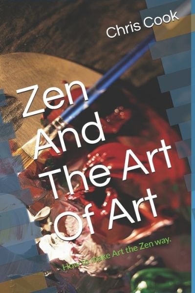 Zen And The Art Of Art - Chris Cook - Kirjat - Independently Published - 9798652043056 - sunnuntai 7. kesäkuuta 2020