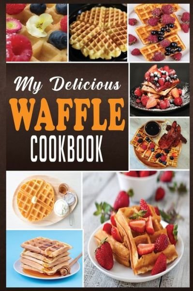 Cover for N M Cook · My Delicious Waffle Cookbook: Waffle Recipe Book, Waffle Maker Recipe Book, Waffle Maker Cookbook, Waffle Cookbook, Waffle Cookbook Dash, - My Delicious Waffle Cookbook (Paperback Book) (2020)