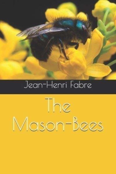 The Mason-Bees - Jean-Henri Fabre - Books - Independently Published - 9798696913056 - December 30, 2020