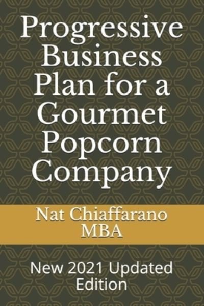 Cover for Nat Chiaffarano Mba · Progressive Business Plan for a Gourmet Popcorn Company (Paperback Bog) (2021)