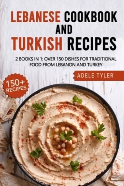 Cover for Tyler Adele Tyler · Lebanese Cookbook And Turkish Recipes: 2 Books In 1: Over 150 Dishes For Traditional Food From Lebanon And Turkey (Pocketbok) (2021)