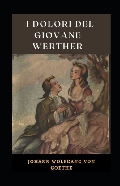 Cover for Johann Wolfgang Von Goethe · I dolori del giovane Werther Illustrata (Paperback Book) (2021)