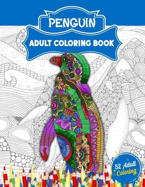 Cover for 52 Coloring World · Penguin Adult Coloring Book: An Adult Coloring Book with 52 Cute Penguin Illustrations for Stress Relief and Relaxation. (Paperback Bog) (2021)