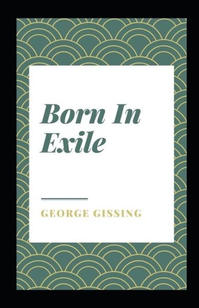 Cover for George Gissing · Born In Exile Illustrated (Paperback Book) (2021)