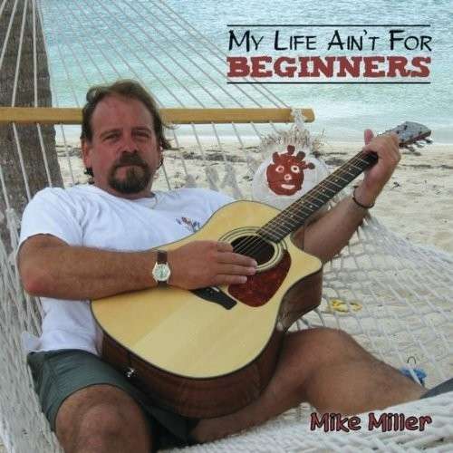 Cover for Mike Miller · My Life Ain't for Beginners (CD) (2010)