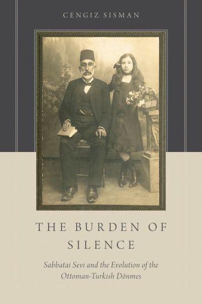 Cover for Sisman, Cengiz (Professor of History, Professor of History, University of Houston, Clear Lake) · The Burden of Silence: Sabbatai Sevi and the Evolution of the Ottoman-Turkish Donmes (Hardcover Book) (2015)