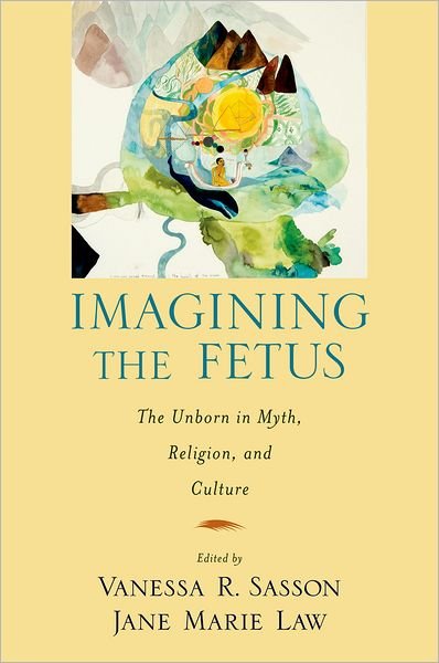 Cover for Law, Jane Marie (Associate Professor of Japanese Religion, Associate Professor of Japanese Religion, Cornell University) · Imagining the Fetus: The Unborn in Myth, Religion, and Culture - American Academy of Religion Cultural Criticism series (Pocketbok) (2009)