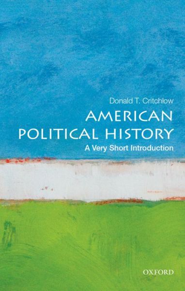 Cover for Critchlow, Donald (Professor of History, Professor of History, Arizona State University, Tempe, Professor of History, Arizona State University, Te) · American Political History: A Very Short Introduction - Very Short Introductions (Paperback Book) (2014)