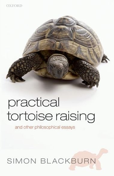 Cover for Blackburn, Simon (University of Cambridge and University of North Carolina) · Practical Tortoise Raising: and other philosophical essays (Gebundenes Buch) (2010)