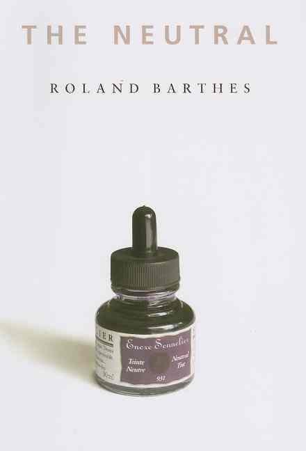 Cover for Roland Barthes · The Neutral: Lecture Course at the College de France (1977-1978) - European Perspectives: A Series in Social Thought and Cultural Criticism (Paperback Bog) (2007)