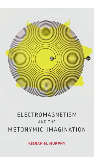 Cover for Murphy, Kieran M. (Assistant Professor, University of Colorado-Boulder) · Electromagnetism and the Metonymic Imagination - AnthropoScene (Hardcover Book) (2020)