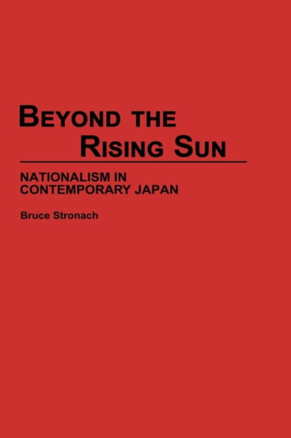 Beyond the Rising Sun: Nationalism in Contemporary Japan - Bruce Stronach - Books - Bloomsbury Publishing Plc - 9780275950057 - January 16, 1995