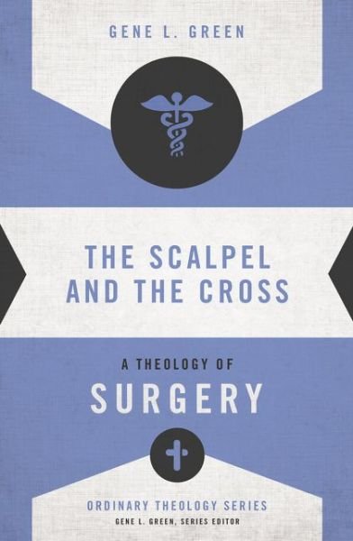 Cover for Gene L. Green · The Scalpel and the Cross: A Theology of Surgery - Ordinary Theology (Paperback Book) (2015)