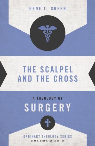 Cover for Gene L. Green · The Scalpel and the Cross: A Theology of Surgery - Ordinary Theology (Taschenbuch) (2015)