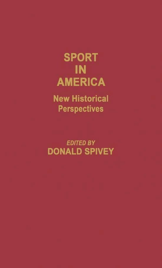 Cover for Donald Spivey · Sport in America: New Historical Perspectives (Hardcover Book) [1st edition] (1985)