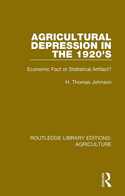 Cover for Thomas H. Johnson · Agricultural Depression in the 1920's: Economic Fact or Statistical Artifact? - Routledge Library Editions: Agriculture (Hardcover Book) (2019)