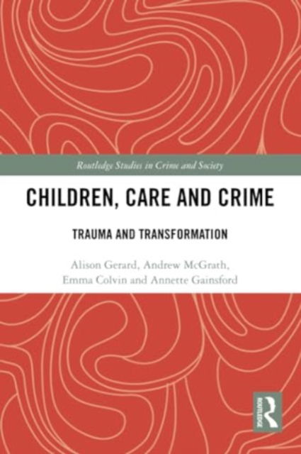 Cover for Alison Gerard · Children, Care and Crime: Trauma and Transformation - Routledge Studies in Crime and Society (Taschenbuch) (2024)