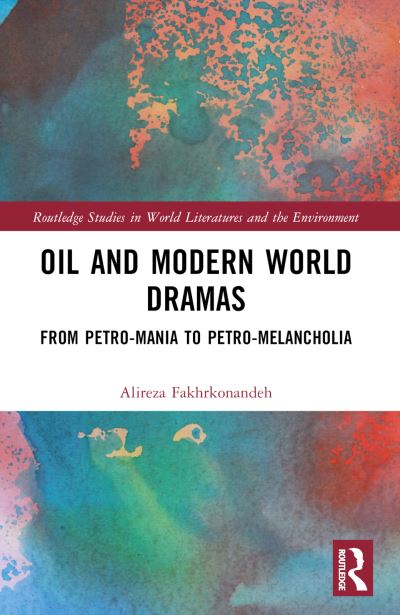 Cover for Alireza Fakhrkonandeh · Oil and Modern World Dramas: From Petro-Mania to Petro-Melancholia - Routledge Studies in World Literatures and the Environment (Paperback Book) (2024)