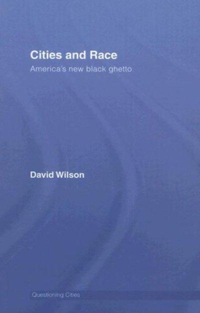 Cover for David Wilson · Cities and Race: America's New Black Ghetto - Questioning Cities (Hardcover Book) (2006)