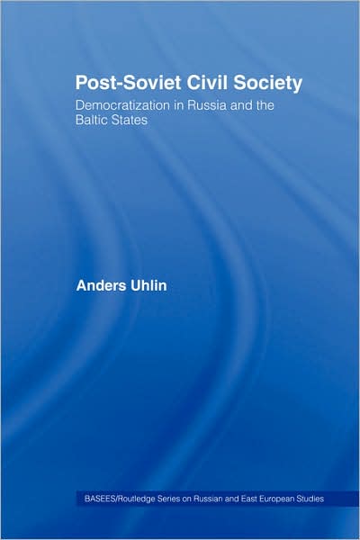 Cover for Uhlin, Anders (Lund University, Sweden) · Post-Soviet Civil Society: Democratization in Russia and the Baltic States - BASEES / Routledge Series on Russian and East European Studies (Paperback Book) (2007)