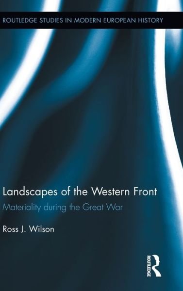 Cover for Ross Wilson · Landscapes of the Western Front: Materiality During the Great War - Routledge Studies in Modern European History (Hardcover Book) (2011)