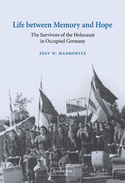 Cover for Mankowitz, Zeev W. (Hebrew University of Jerusalem) · Life between Memory and Hope: The Survivors of the Holocaust in Occupied Germany - Studies in the Social and Cultural History of Modern Warfare (Hardcover Book) (2002)