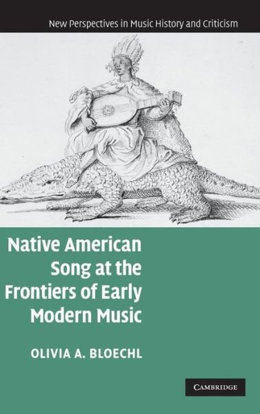 Cover for Bloechl, Olivia A. (University of California, Los Angeles) · Native American Song at the Frontiers of Early Modern Music - New Perspectives in Music History and Criticism (Hardcover bog) (2008)