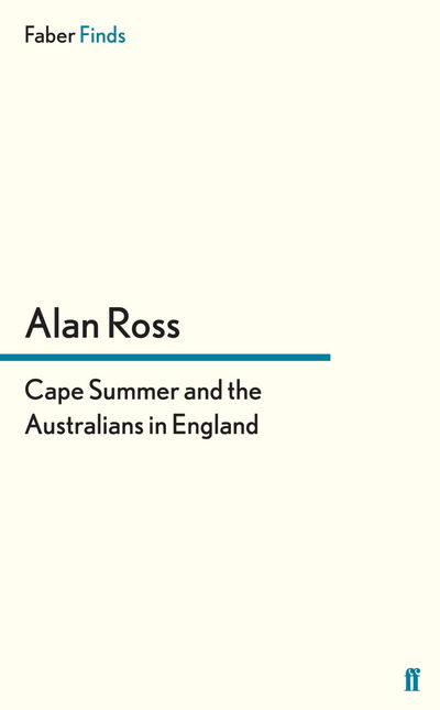 Cape Summer and the Australians in England - Alan Ross - Books - Faber & Faber - 9780571296057 - July 19, 2012