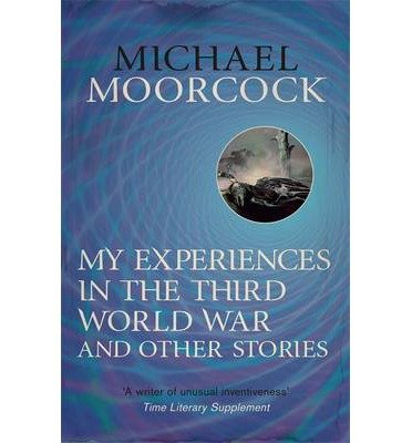 Cover for Michael Moorcock · My Experiences in the Third World War and Other Stories: The Best Short Fiction Of Michael Moorcock Volume 1 (Paperback Bog) (2014)