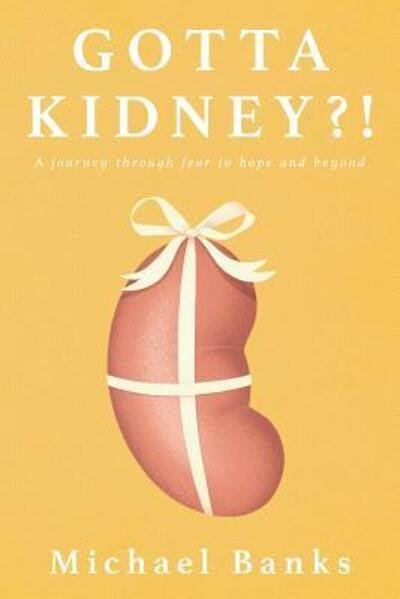 Cover for Michael Banks · Gotta Kidney?! : A Journey Through Fear to Hope and Beyond (Paperback Bog) (2017)