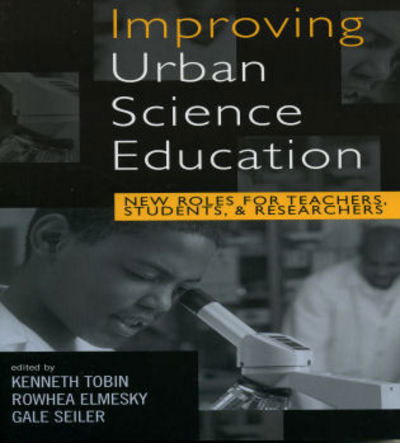 Cover for Kenneth Tobin · Improving Urban Science Education: New Roles for Teachers, Students, and Researchers - Reverberations: Contemporary Curriculum and Pedagogy (Paperback Book) (2005)