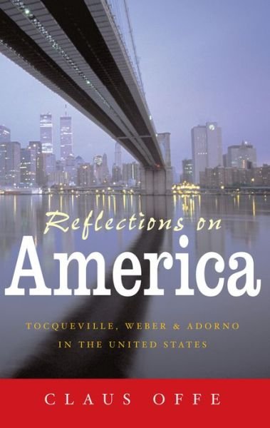 Cover for Offe, Claus (Humboldt University, Berlin) · Reflections on America: Tocqueville, Weber and Adorno in the United States (Gebundenes Buch) (2005)